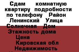 Сдам 1 - комнатную квартиру, подробности по телефону › Район ­ Ленинский › Улица ­ Солнечная › Дом ­ 14 › Этажность дома ­ 9 › Цена ­ 9000-10000 - Кировская обл. Недвижимость » Квартиры аренда   . Кировская обл.